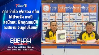 การท่าเรือ โต้ฝ่ายจัด กรณีส่งนักเตะผิดคุณสมบัติ | ลุยสนามข่าวเย็น | 14 พ.ย. 67 | T Sports 7