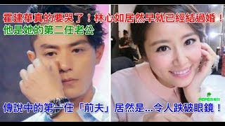 霍建華真的要哭了！林心如居然早就已經結過婚！他是她的第二任老公，傳說中的第一任「前夫」居然是...令人跌破眼鏡！