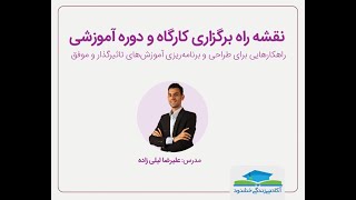 نقشه راه برگزاری کارگاه و دوره آموزشیِ موفق (مدرس: علیرضا لیلی زاده ؛ مدیر مسئول موسسه زندگی خشنود)