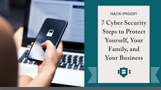 Hack-Proof! 7 Cybersecurity Steps to Protect Yourself, Your Family, and Your Business