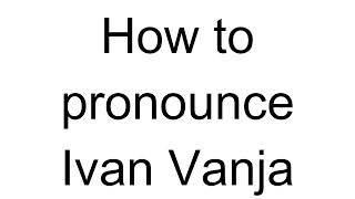 How to Pronounce Ivan Vanja (Russian)