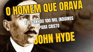 John Hyde: O Apóstolo da Oração que Converteu Multidões