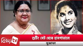 হাসপাতালে ভর্তি ‘রূপবান’ খ্যাত নায়িকা সুজাতা । Sujata । Bijoy TV