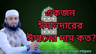 একজন ঈমানদারের ঈমানের মূল্য কত?  || মাওলানা আব্দুল হাই মোহাম্মদ সাইফুল্লাহ