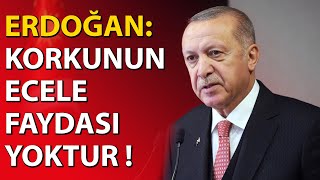 Erdoğan: Korkunun Ecele Faydası Yoktur !