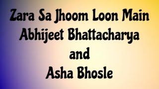 Zara Sa Jhoom Loon Main Lyrics - Abhijeet Bhattacharya and Asha Bhosle