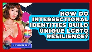 How Do Intersectional Identities Build Unique LGBTQ Resilience? - LGBTQ Health Guide