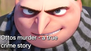 Ottos murder - a true crime story - despicable me killings