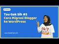 Cara Migrasi Blogger ke WordPress - Part 3 | Tau Gak Sih