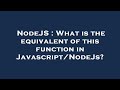 NodeJS : What is the equivalent of this function in Javascript/NodeJs?