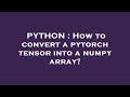 PYTHON : How to convert a pytorch tensor into a numpy array?