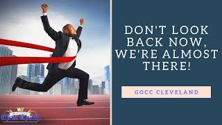 GOCC CLEVELAND: Don't Look Back Now, We're Almost There!