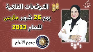 شيرين ناصف | توقعات الأبراج اليوميه الاحد 26  مارس ( آذار ) عام 2023 لجميع الأبراج