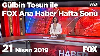 21 Nisan 2019 Gülbin Tosun ile FOX Ana Haber Hafta Sonu