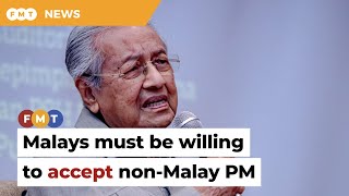 Non-Malay PM only possible when Malays ready, says Dr M