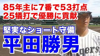 【平田勝男 現役】明治大からドラフト2位で阪神入団。3年目ショートのレギュラーを掴む。85年プロ初の満塁ホームラン映像は圧巻！タイガース優勝に貢献！日本シリーズは22-7と活躍。ゴールデングラブ賞4回