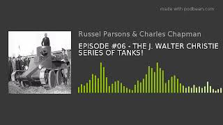 EPISODE #06 - THE J. WALTER CHRISTIE SERIES OF TANKS!