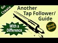 Yet Another Tap Follower/Guide - With a Diference!