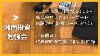 2024年3月13日(水) 株式会社ファイバーゲート IR説明会 (証券コード:9450)