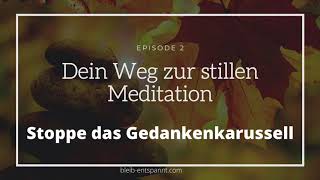 Das Gedankenkarussell stoppen - Dein Weg zur stillen Meditation - Episode 2 - meditieren lernen