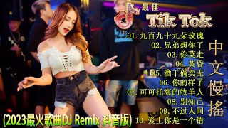 【九百九十九朵玫瑰♪ 兄弟想你了♪ 你莫走 ♪ 黃昏 ♪ 酒干倘卖无...】最佳Tik Tok混音音樂 Chinese Dj Remix 2023 👍 DJ REMIX 舞曲 - 2023最火歌曲dj
