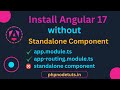⚡Install Angular 17 Without Standalone Component | Angular 17 Tutorial | Angular 17 app.module.ts
