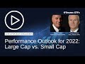 Performance Outlook for 2022: Large Cap vs. Small Cap