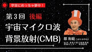 【宇宙にめっちゃ夢中】第3回後編 宇宙マイクロ波背景放射（CMB）