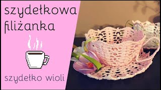 Szydełko Wioli  - jak wykonać szydełkową filiżankę 🍵