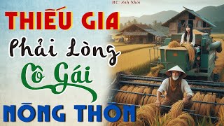 THIẾU GIA PHẢI LÒNG CÔ GÁI NÔNG THÔN | MC Anh Khôi Kể Chuyện Đêm Khuya