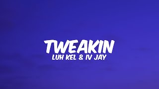 Tweakin - Luh Kel & IV Jay || Lyrics