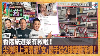 香港旅遊業有救啦！尖沙咀上演清涼「女」徒手從2樓攀牆落樓！｜D100上綱上線｜黃冠斌，何亨，可嵐