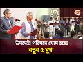 উপদেষ্টা পরিষদে যোগ হচ্ছে নতুন ৫ মুখ | Advisor | Interim Government | Channel 24