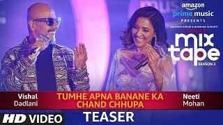 Song Teaser: TUMHE APNA BANANE KA-CHAND CHHUPA | T-Series MixTape Season 2 | Neeti Mohan | Vishal D