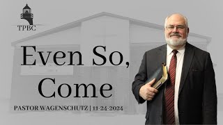 Even So, Come | Pastor Wagenschutz