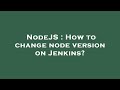 NodeJS : How to change node version on Jenkins?