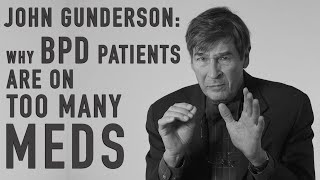 Why BPD Patients Are On Too Many Medications | JOHN GUNDERSON