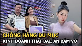 Chồng Hằng Du Mục làm ăn thất bại, ăn bám vợ?