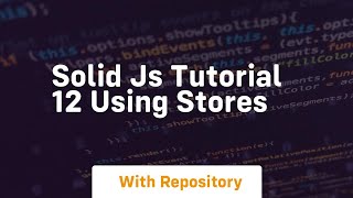 solid js tutorial 12 using stores