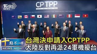 台灣決申請入CPTPP 大陸反對再派24軍機擾台｜十點不一樣20210923