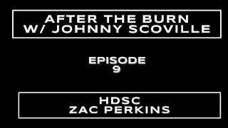 After the Burn! Episode 9! Zac Perkins from HDSC!