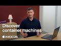 WWDC26: Discover container machines | Apple