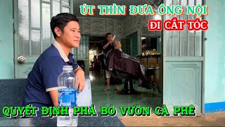 Út Thìn đưa Ông Nội bé Khoai đi cắt tóc và việc phá bỏ vườn cà phê.#thichminhtue #minhtue