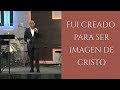 Pastor Rene Betancourt: Fui Creado para ser Imagen de Cristo