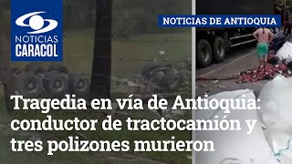 Tragedia en vía de Antioquia: conductor de tractocamión y tres polizones murieron