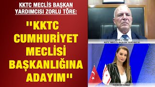 KKTC Meclis Başkan Yardımcısı Zorlu Töre: ''KKTC Cumhuriyet Meclisi Başkanlığına adayım''