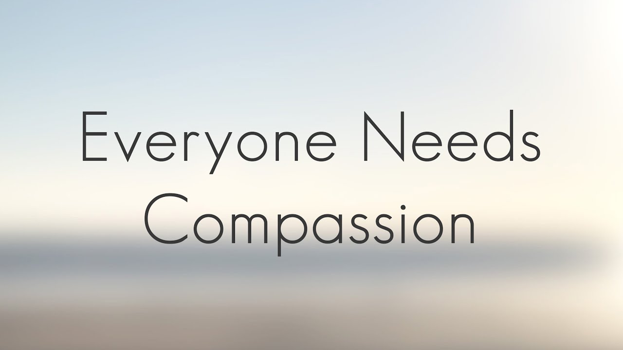 Everyone Needs Compassion - YouTube