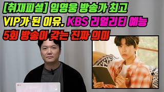 [취재피셜] 임영웅 방송가 최고 VIP가 된 이유. KBS 리얼리티 예능 5회 방송이 갖는 진짜 의미[기자형의 백발백중.175]