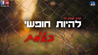 להיות חופשי באמת - שיעור 9 - הרב אהרן לוי