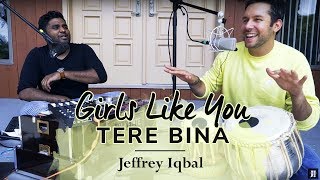 Girls Like You  Tere Bina  Cover By Jeffrey Iqbal And Purnash